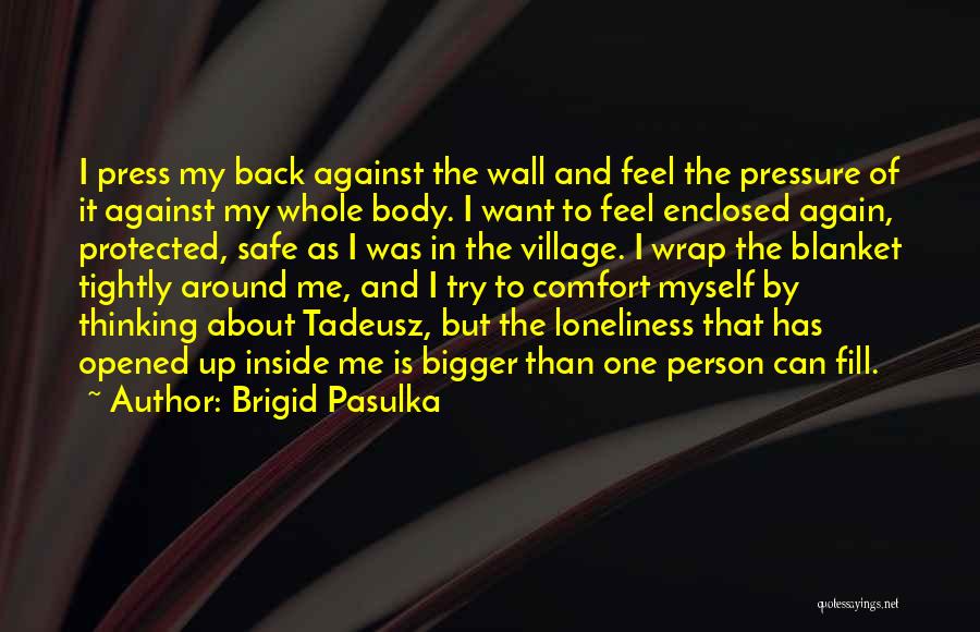 Brigid Pasulka Quotes: I Press My Back Against The Wall And Feel The Pressure Of It Against My Whole Body. I Want To