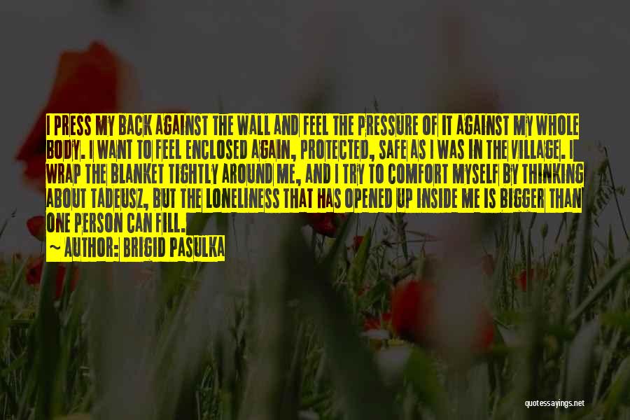 Brigid Pasulka Quotes: I Press My Back Against The Wall And Feel The Pressure Of It Against My Whole Body. I Want To