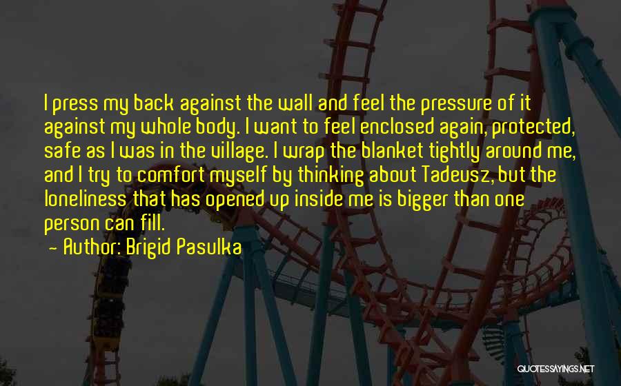 Brigid Pasulka Quotes: I Press My Back Against The Wall And Feel The Pressure Of It Against My Whole Body. I Want To