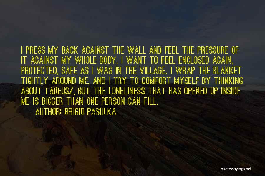 Brigid Pasulka Quotes: I Press My Back Against The Wall And Feel The Pressure Of It Against My Whole Body. I Want To