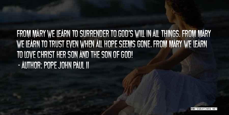 Pope John Paul II Quotes: From Mary We Learn To Surrender To God's Will In All Things. From Mary We Learn To Trust Even When