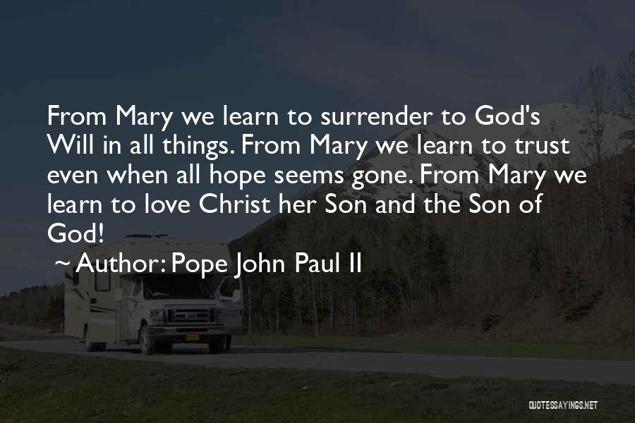 Pope John Paul II Quotes: From Mary We Learn To Surrender To God's Will In All Things. From Mary We Learn To Trust Even When