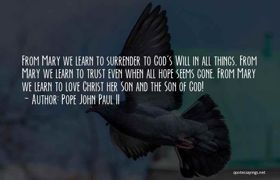 Pope John Paul II Quotes: From Mary We Learn To Surrender To God's Will In All Things. From Mary We Learn To Trust Even When