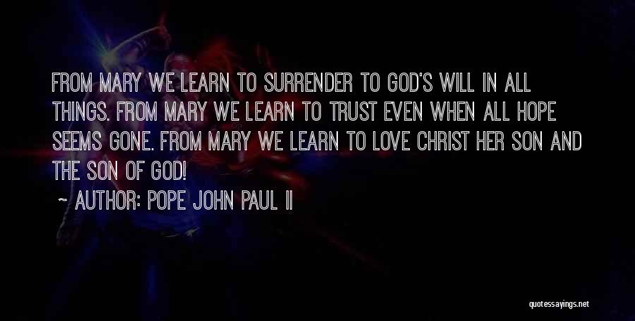 Pope John Paul II Quotes: From Mary We Learn To Surrender To God's Will In All Things. From Mary We Learn To Trust Even When