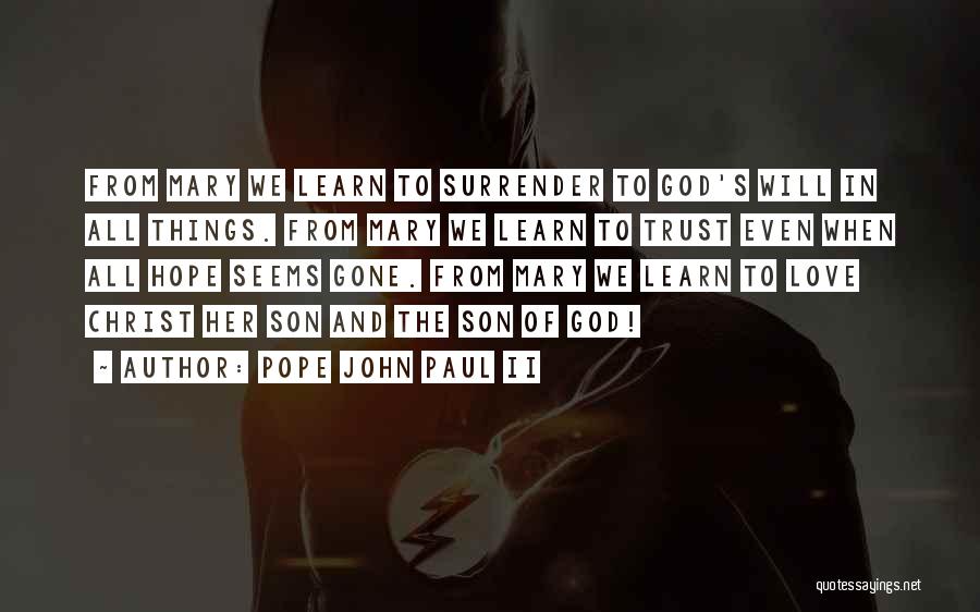 Pope John Paul II Quotes: From Mary We Learn To Surrender To God's Will In All Things. From Mary We Learn To Trust Even When