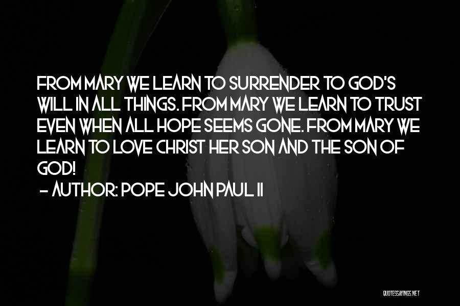 Pope John Paul II Quotes: From Mary We Learn To Surrender To God's Will In All Things. From Mary We Learn To Trust Even When