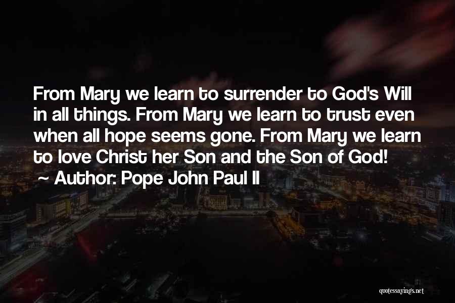 Pope John Paul II Quotes: From Mary We Learn To Surrender To God's Will In All Things. From Mary We Learn To Trust Even When