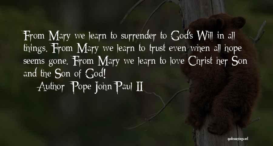 Pope John Paul II Quotes: From Mary We Learn To Surrender To God's Will In All Things. From Mary We Learn To Trust Even When