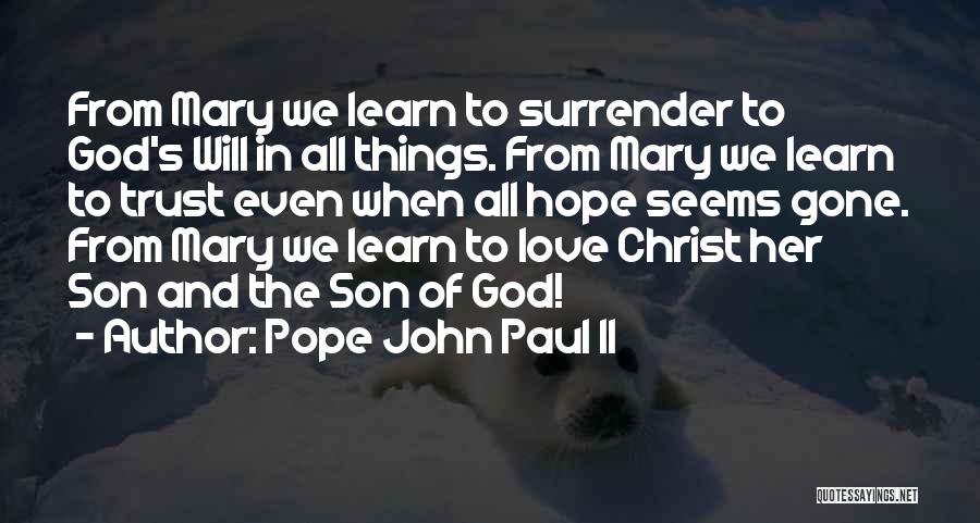 Pope John Paul II Quotes: From Mary We Learn To Surrender To God's Will In All Things. From Mary We Learn To Trust Even When