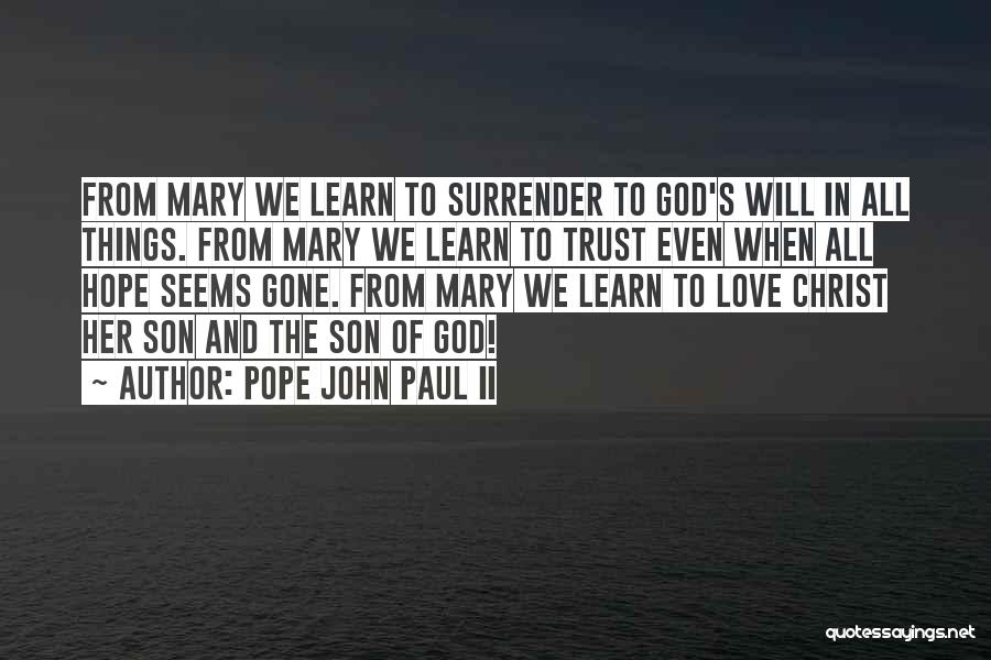 Pope John Paul II Quotes: From Mary We Learn To Surrender To God's Will In All Things. From Mary We Learn To Trust Even When