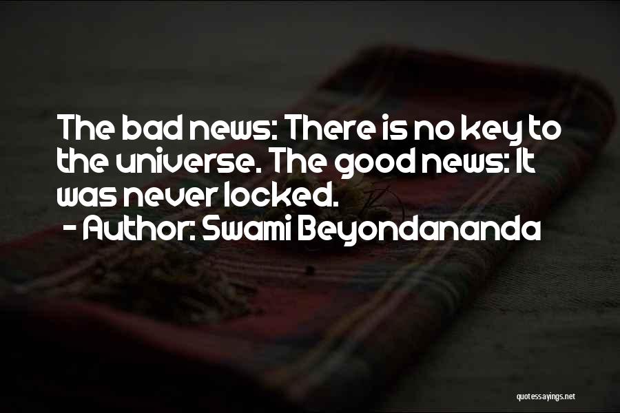 Swami Beyondananda Quotes: The Bad News: There Is No Key To The Universe. The Good News: It Was Never Locked.