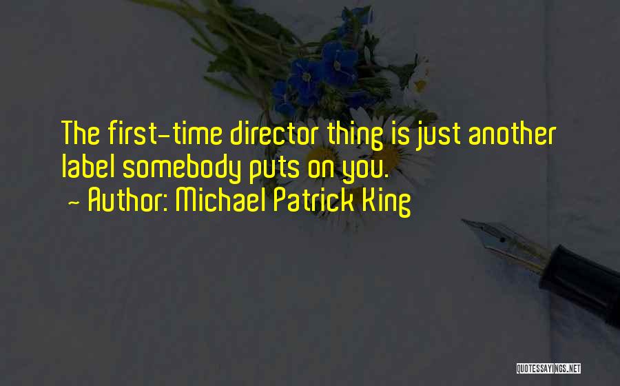Michael Patrick King Quotes: The First-time Director Thing Is Just Another Label Somebody Puts On You.