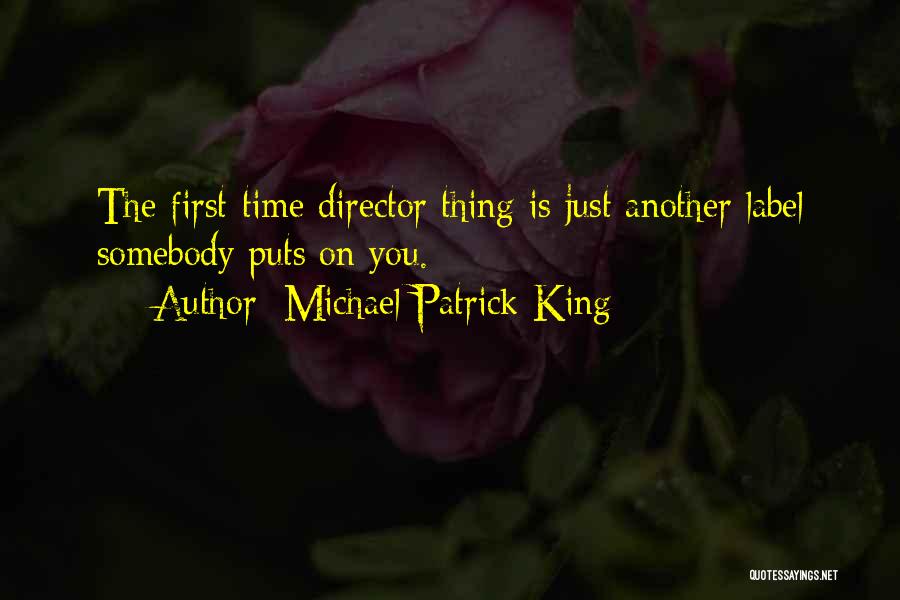 Michael Patrick King Quotes: The First-time Director Thing Is Just Another Label Somebody Puts On You.