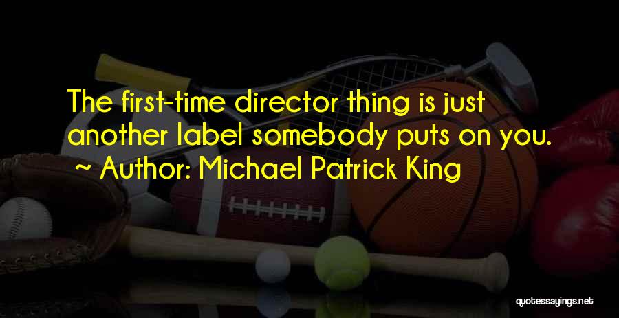 Michael Patrick King Quotes: The First-time Director Thing Is Just Another Label Somebody Puts On You.