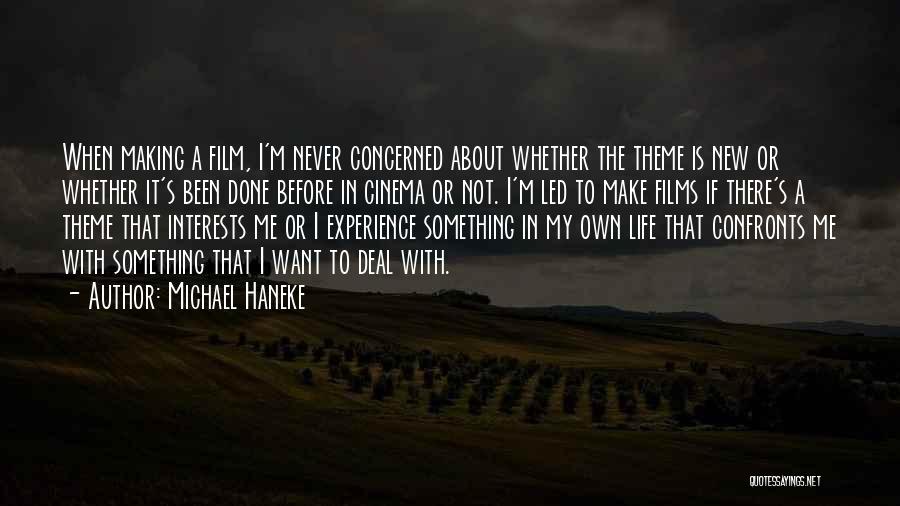 Michael Haneke Quotes: When Making A Film, I'm Never Concerned About Whether The Theme Is New Or Whether It's Been Done Before In