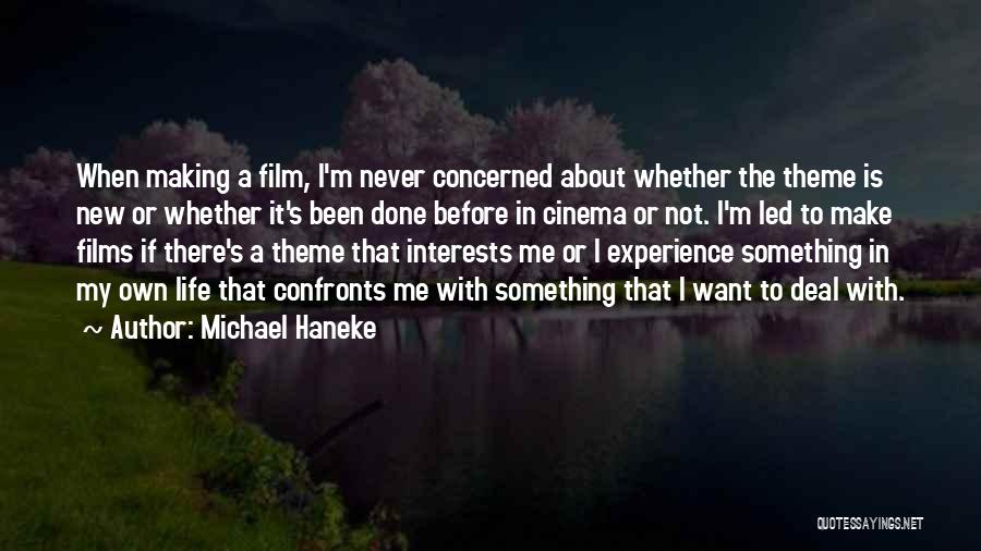 Michael Haneke Quotes: When Making A Film, I'm Never Concerned About Whether The Theme Is New Or Whether It's Been Done Before In