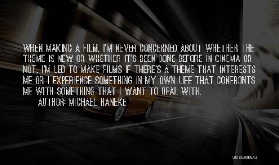 Michael Haneke Quotes: When Making A Film, I'm Never Concerned About Whether The Theme Is New Or Whether It's Been Done Before In