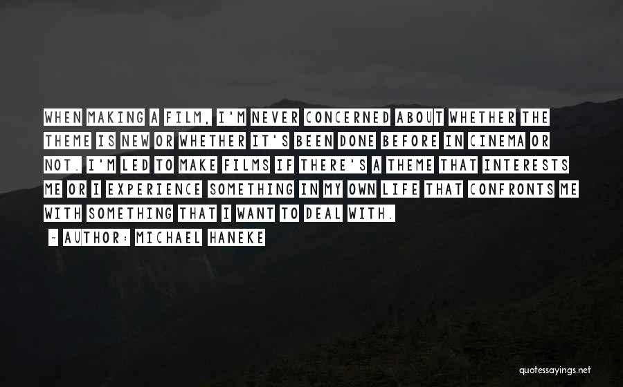 Michael Haneke Quotes: When Making A Film, I'm Never Concerned About Whether The Theme Is New Or Whether It's Been Done Before In