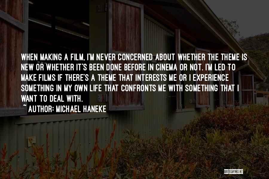 Michael Haneke Quotes: When Making A Film, I'm Never Concerned About Whether The Theme Is New Or Whether It's Been Done Before In