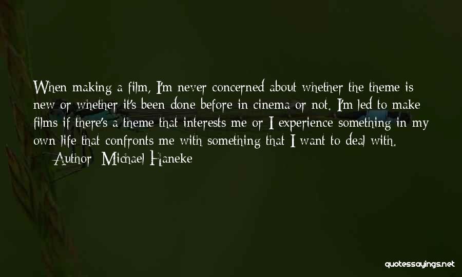 Michael Haneke Quotes: When Making A Film, I'm Never Concerned About Whether The Theme Is New Or Whether It's Been Done Before In