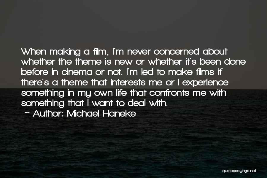 Michael Haneke Quotes: When Making A Film, I'm Never Concerned About Whether The Theme Is New Or Whether It's Been Done Before In