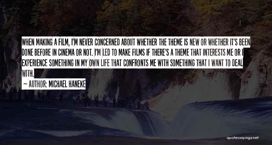 Michael Haneke Quotes: When Making A Film, I'm Never Concerned About Whether The Theme Is New Or Whether It's Been Done Before In