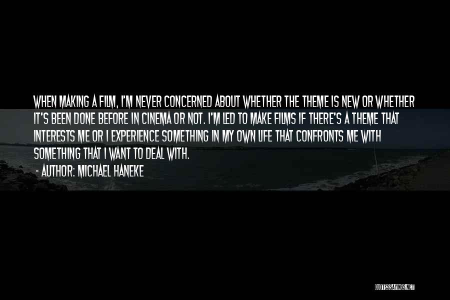 Michael Haneke Quotes: When Making A Film, I'm Never Concerned About Whether The Theme Is New Or Whether It's Been Done Before In