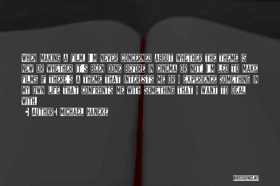 Michael Haneke Quotes: When Making A Film, I'm Never Concerned About Whether The Theme Is New Or Whether It's Been Done Before In