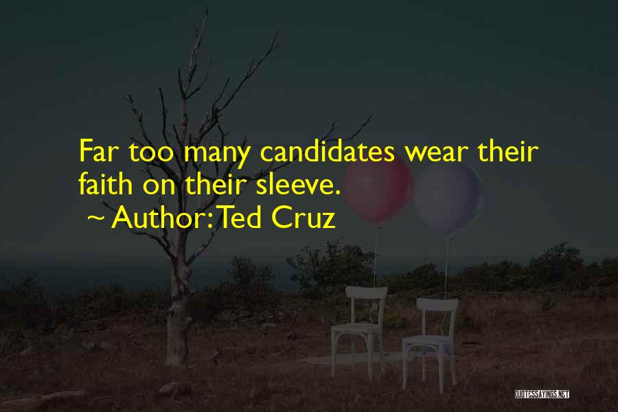 Ted Cruz Quotes: Far Too Many Candidates Wear Their Faith On Their Sleeve.
