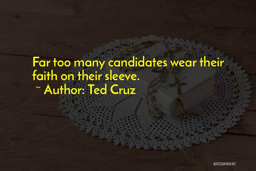 Ted Cruz Quotes: Far Too Many Candidates Wear Their Faith On Their Sleeve.