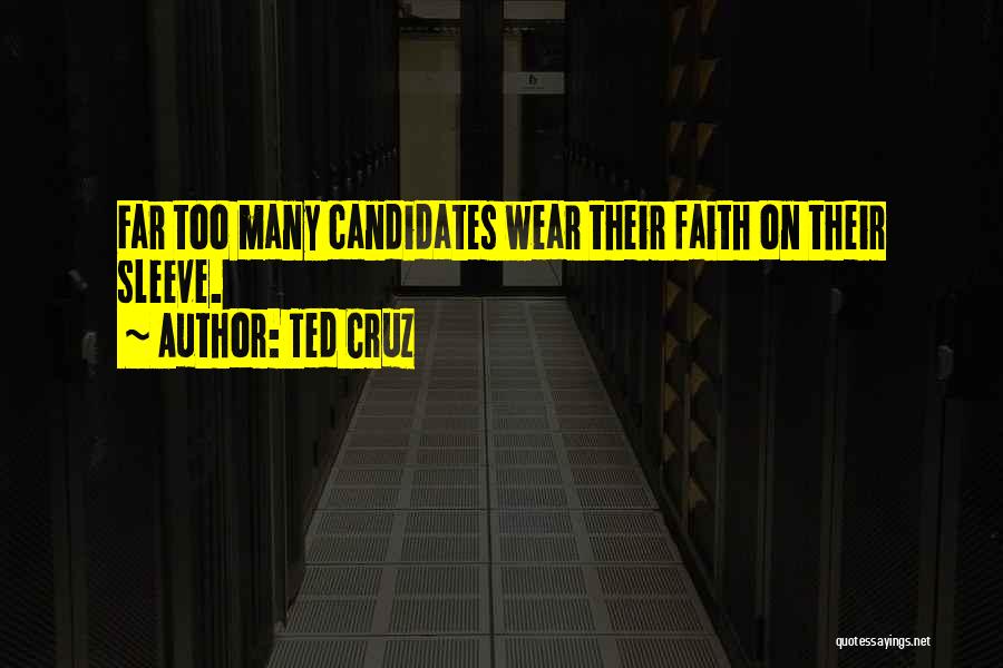 Ted Cruz Quotes: Far Too Many Candidates Wear Their Faith On Their Sleeve.