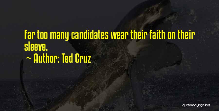 Ted Cruz Quotes: Far Too Many Candidates Wear Their Faith On Their Sleeve.