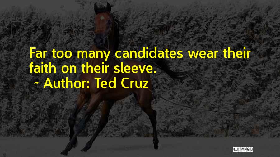 Ted Cruz Quotes: Far Too Many Candidates Wear Their Faith On Their Sleeve.