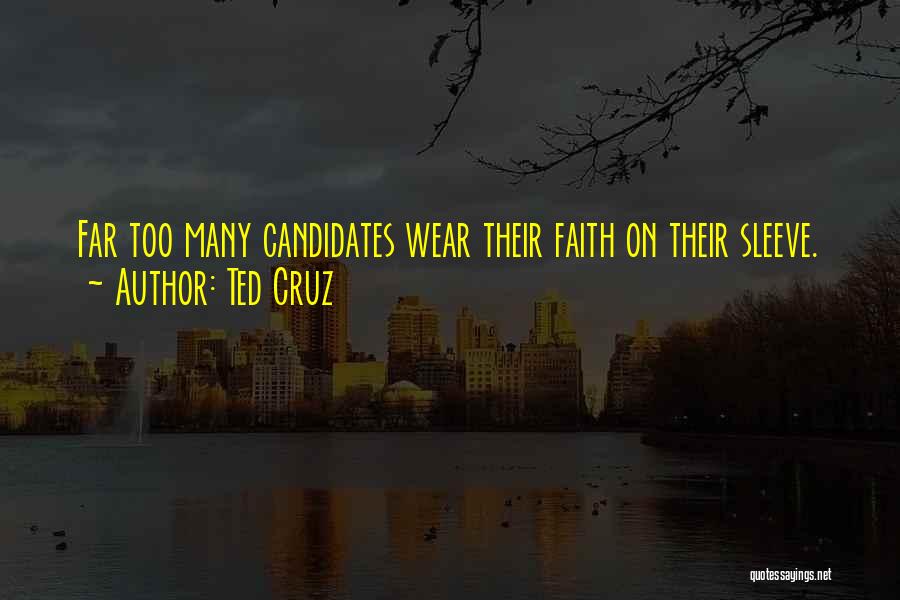Ted Cruz Quotes: Far Too Many Candidates Wear Their Faith On Their Sleeve.