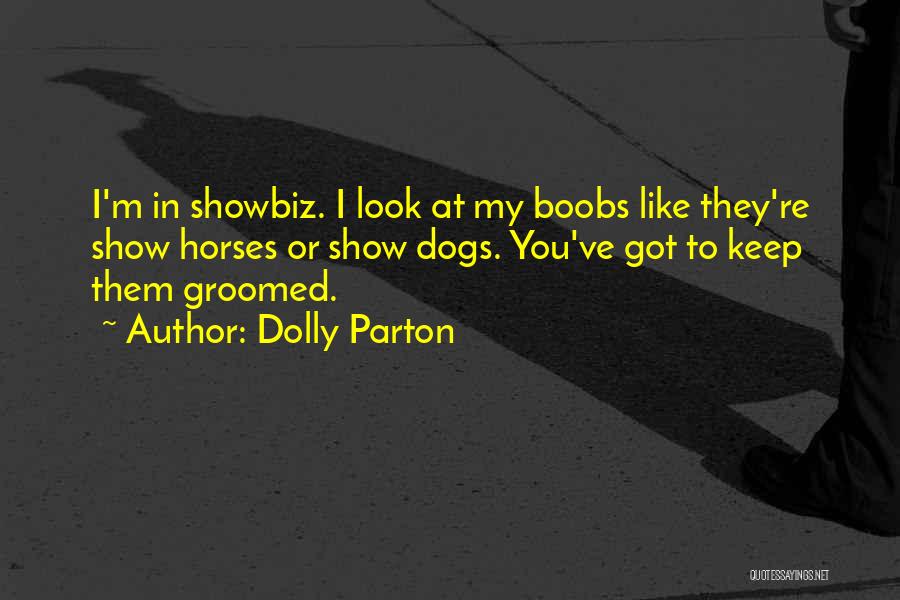 Dolly Parton Quotes: I'm In Showbiz. I Look At My Boobs Like They're Show Horses Or Show Dogs. You've Got To Keep Them