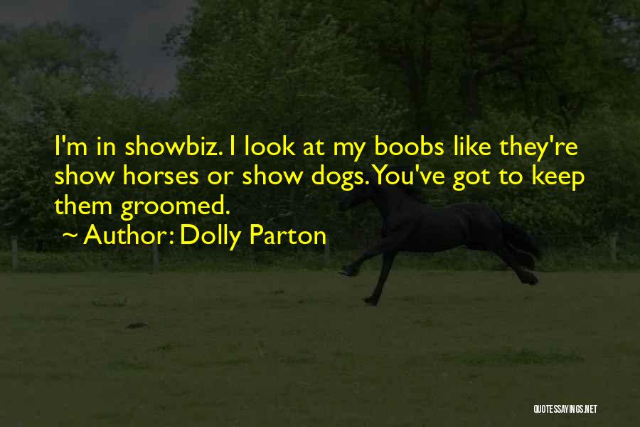 Dolly Parton Quotes: I'm In Showbiz. I Look At My Boobs Like They're Show Horses Or Show Dogs. You've Got To Keep Them