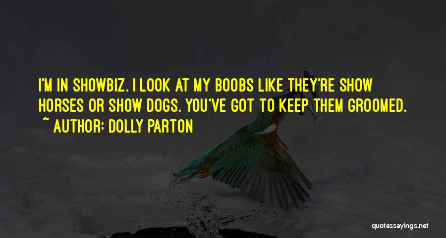 Dolly Parton Quotes: I'm In Showbiz. I Look At My Boobs Like They're Show Horses Or Show Dogs. You've Got To Keep Them