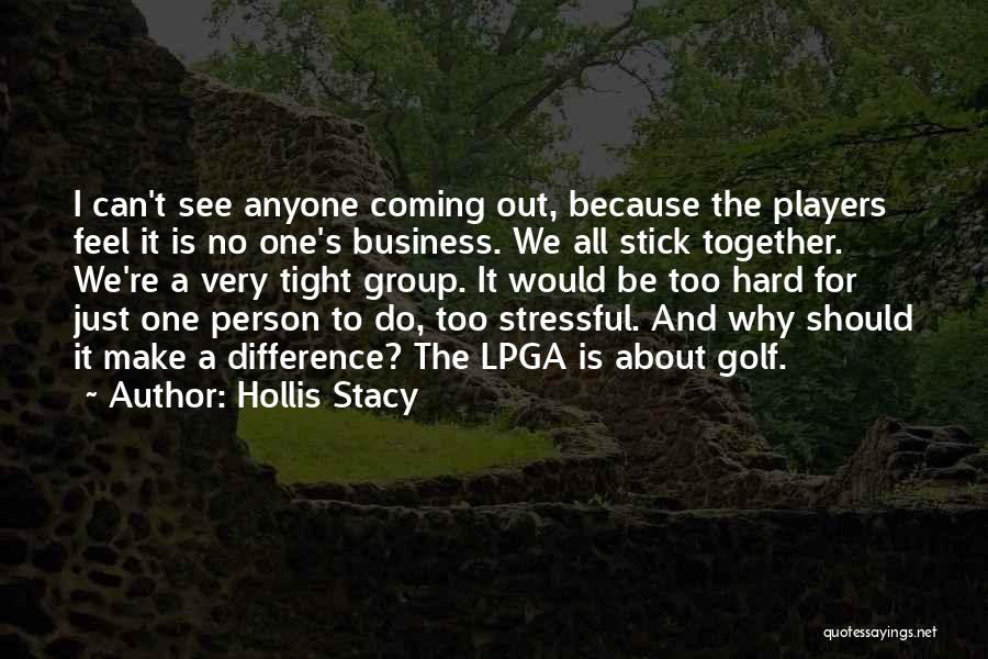 Hollis Stacy Quotes: I Can't See Anyone Coming Out, Because The Players Feel It Is No One's Business. We All Stick Together. We're