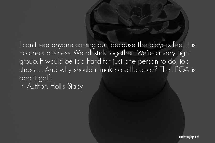 Hollis Stacy Quotes: I Can't See Anyone Coming Out, Because The Players Feel It Is No One's Business. We All Stick Together. We're