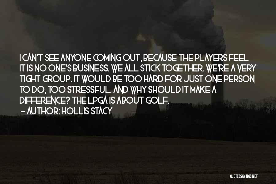 Hollis Stacy Quotes: I Can't See Anyone Coming Out, Because The Players Feel It Is No One's Business. We All Stick Together. We're