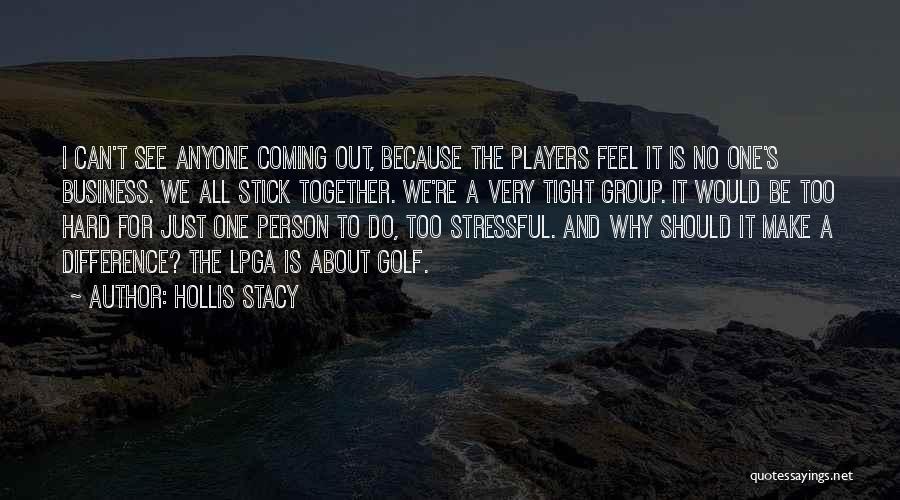 Hollis Stacy Quotes: I Can't See Anyone Coming Out, Because The Players Feel It Is No One's Business. We All Stick Together. We're