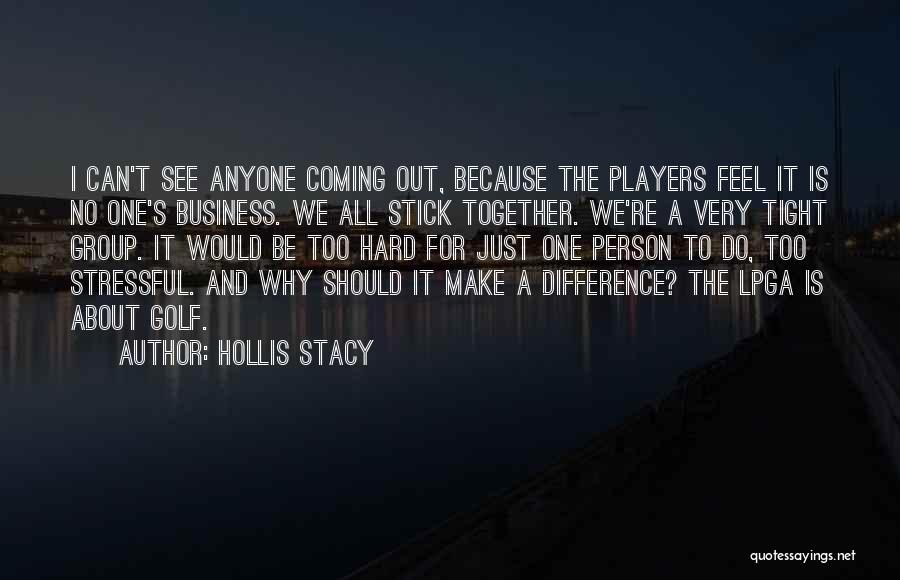 Hollis Stacy Quotes: I Can't See Anyone Coming Out, Because The Players Feel It Is No One's Business. We All Stick Together. We're