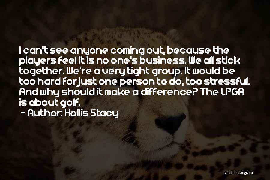 Hollis Stacy Quotes: I Can't See Anyone Coming Out, Because The Players Feel It Is No One's Business. We All Stick Together. We're