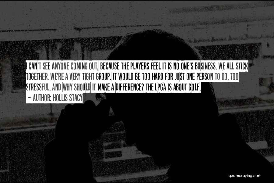 Hollis Stacy Quotes: I Can't See Anyone Coming Out, Because The Players Feel It Is No One's Business. We All Stick Together. We're