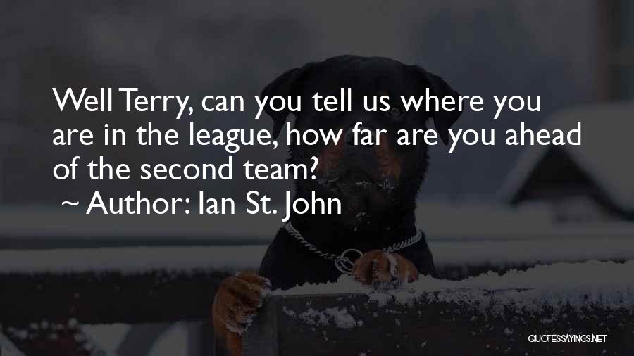 Ian St. John Quotes: Well Terry, Can You Tell Us Where You Are In The League, How Far Are You Ahead Of The Second