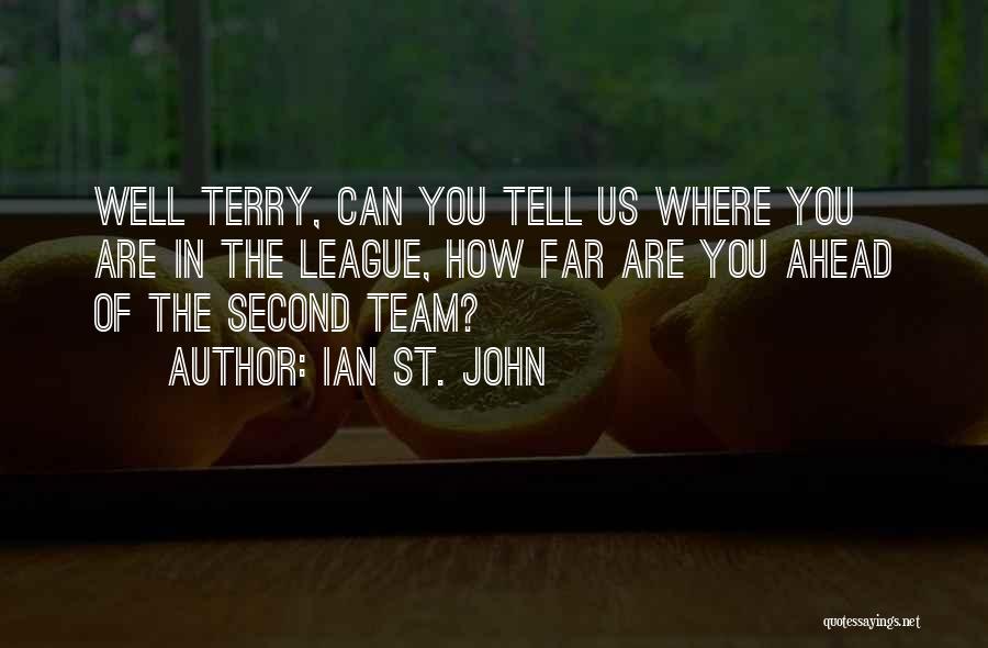 Ian St. John Quotes: Well Terry, Can You Tell Us Where You Are In The League, How Far Are You Ahead Of The Second