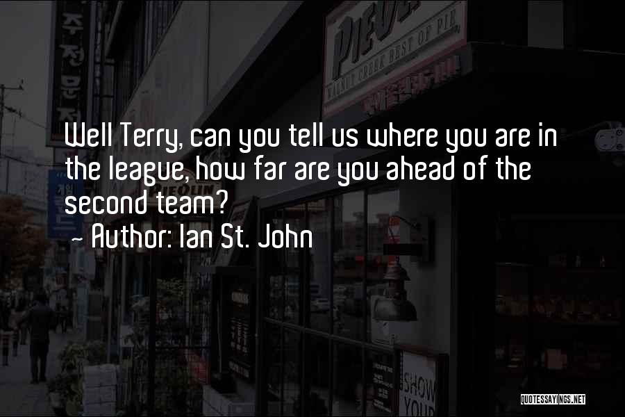 Ian St. John Quotes: Well Terry, Can You Tell Us Where You Are In The League, How Far Are You Ahead Of The Second
