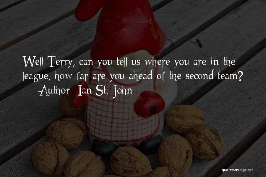 Ian St. John Quotes: Well Terry, Can You Tell Us Where You Are In The League, How Far Are You Ahead Of The Second
