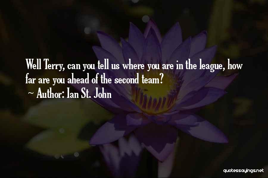 Ian St. John Quotes: Well Terry, Can You Tell Us Where You Are In The League, How Far Are You Ahead Of The Second