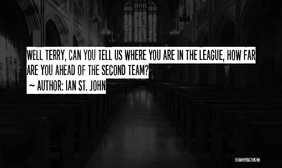 Ian St. John Quotes: Well Terry, Can You Tell Us Where You Are In The League, How Far Are You Ahead Of The Second